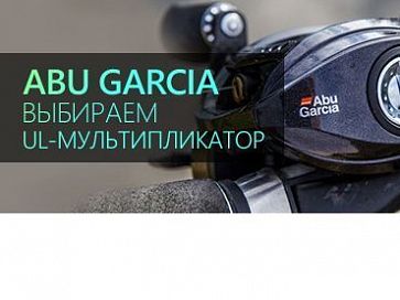 Abu Garcia. Выбор мультипликаторной катушки для ультралайтовой и лайтовой ловли. Часть 2